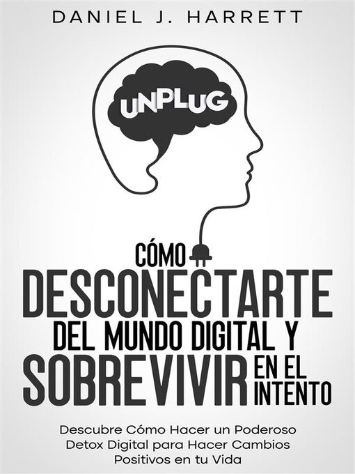 Title details for Cómo Desconectarte del Mundo Digital y Sobrevivir en el Intento by Daniel J. Harrett - Available